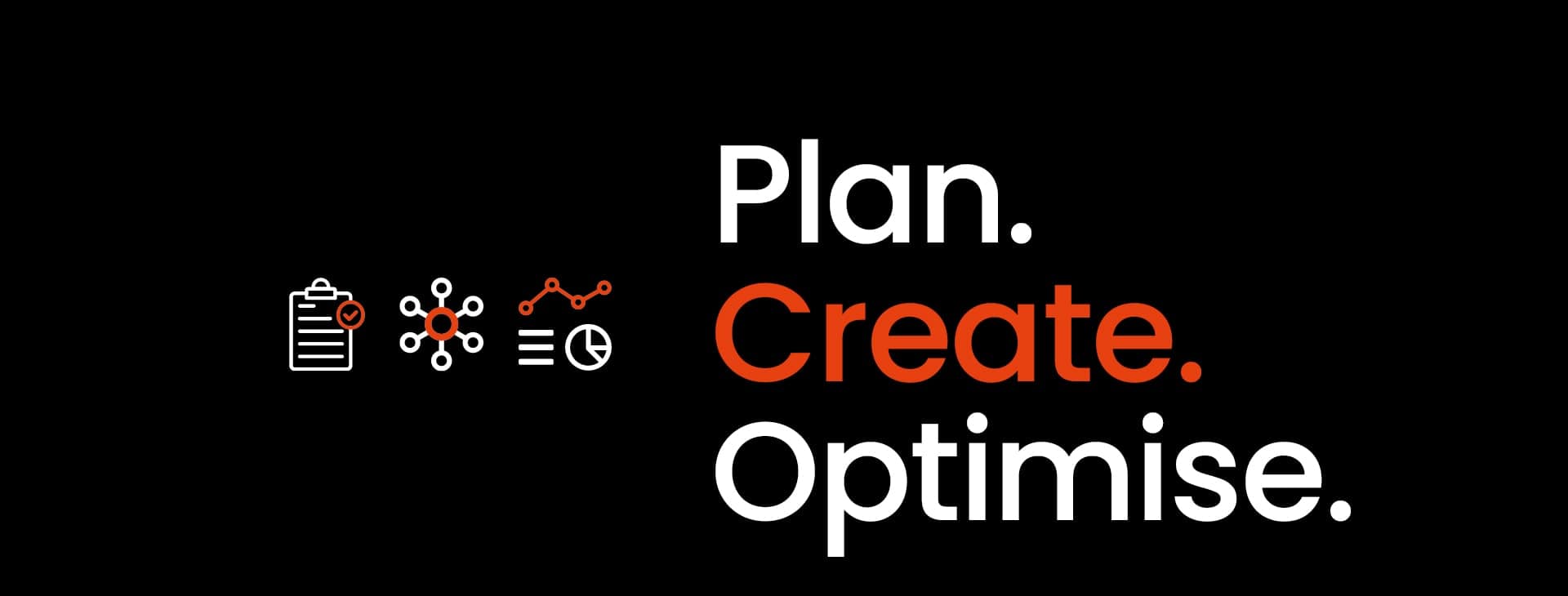 Black rectangle with white and orange text saying Plan. Create. Optimise.